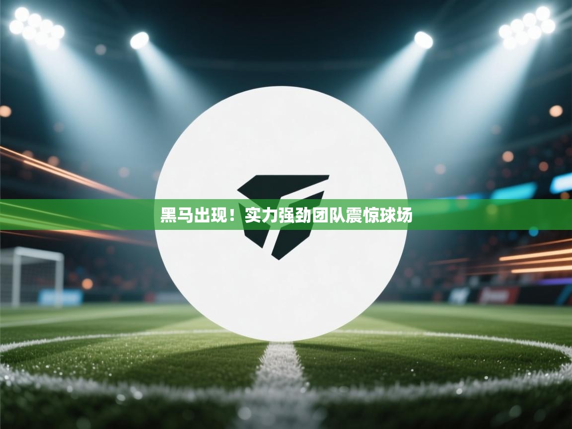 黑马出现！实力强劲团队震惊球场  第2张