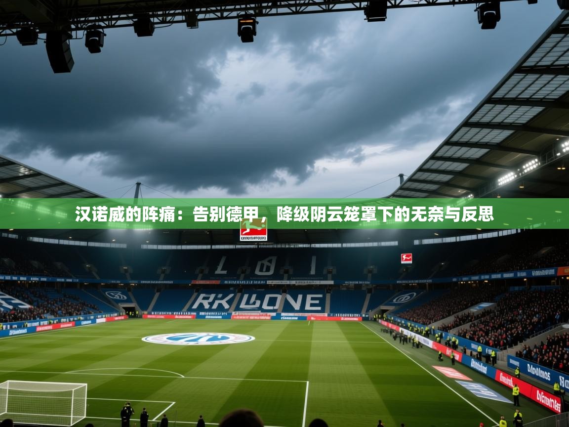 汉诺威的阵痛:告别德甲,降级阴云笼罩下的无奈与反思